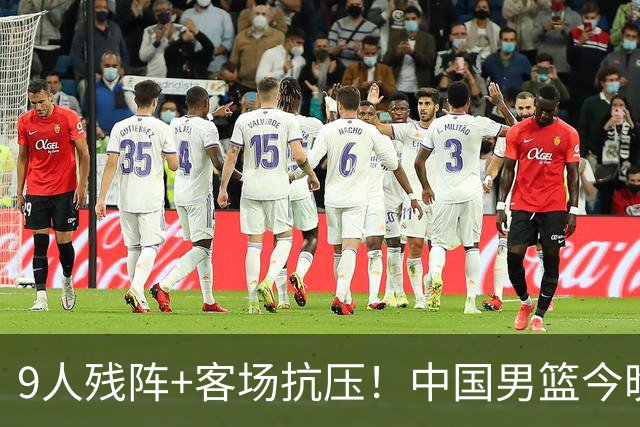 9人残阵+客场抗压！中国男篮今晚大战日本，CCTV5+直播亚运会半决赛
